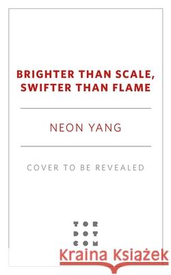 Brighter Than Scale, Swifter Than Flame Neon Yang 9781250357342 Tordotcom - książka