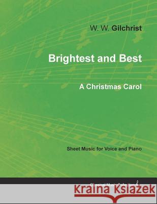 Brightest and Best - Sheet Music for Voice and Piano - A Christmas Carol W. W. Gilchrist 9781528700740 Classic Music Collection - książka