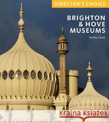 Brighton & Hove Museums: Director's Choice Hedley Swain 9781785514197 Scala Arts & Heritage Publishers Ltd - książka