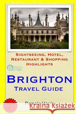 Brighton Travel Guide: Sightseeing, Hotel, Restaurant & Shopping Highlights Pamela Harris 9781503251236 Createspace - książka