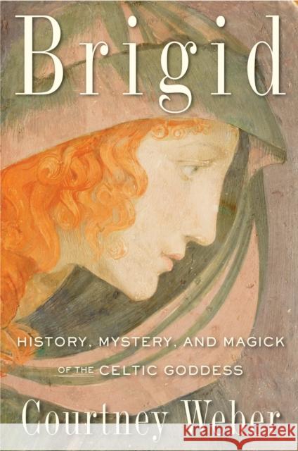 Brigid: History, Mystery, and Magick of the Celtic Goddess Courtney Weber 9781578635672 Red Wheel/Weiser - książka