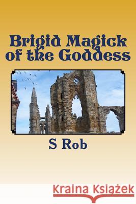 Brigid Magick of the Goddess S. Rob 9781540591982 Createspace Independent Publishing Platform - książka