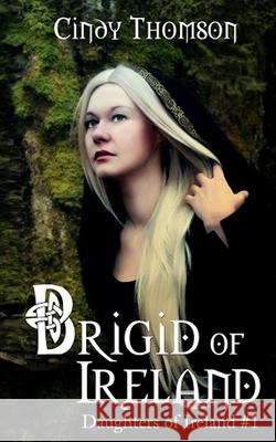 Brigid of Ireland Cindy Thomson 9781732520332 7th & Cherry Publishing - książka