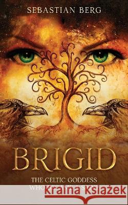 Brigid: The Celtic Goddess Who Became A Saint Sebastian Berg   9780645445671 Creek Ridge Publishing - książka