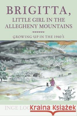 Brigitta, Little Girl in the Allegheny Mountains: Growing up in the 1940's Inge Logenburg Kyler 9781546277811 Authorhouse - książka
