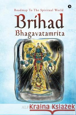 Brihad Bhagavatamrita: Roadmap to the Spiritual World Alfred J. Valerio 9781647835460 Notion Press - książka