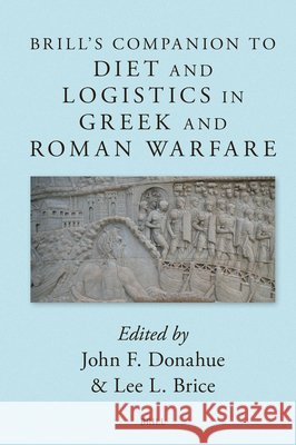 Brill's Companion to Diet and Logistics in Greek and Roman Warfare John Donahue Lee L. Brice 9789004686618 Brill - książka