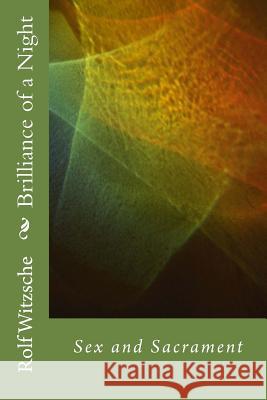 Brilliance of a Night: Sex and Sacrament Rolf A. F. Witzsche 9781535320788 Createspace Independent Publishing Platform - książka