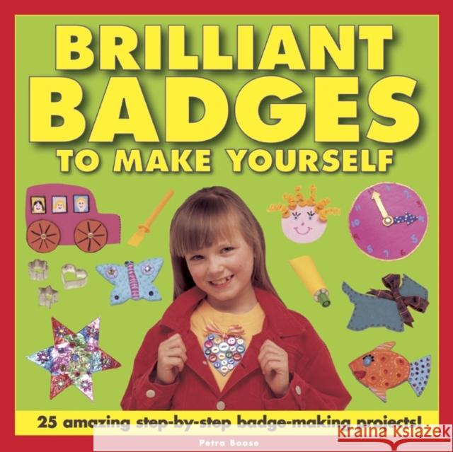 Brilliant Badges to Make Yourself: 25 Amazing Step-by-step Badge-making Projects Petra Boase 9781843228288 Anness Publishing - książka