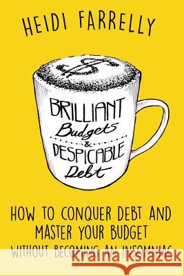 Brilliant Budgets and Despicable Debt: How to Conquer Debt and Master Your Budget - Without Becoming an Insomniac Heidi Farrelly 9780994517135 How2without - książka