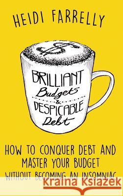 Brilliant Budgets and Despicable Debt: How to Conquer Debt and Master Your Budget - Without Becoming an Insomniac Heidi Farrelly 9780994517142 How2without - książka