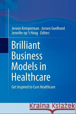 Brilliant Business Models in Healthcare: Get Inspired to Cure Healthcare Kemperman, Jeroen 9783319799537 Springer - książka