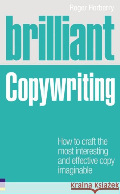 Brilliant Copywriting: How to craft the most interesting and effective copy imaginable Roger Horberry 9780273727347 Pearson Education Limited - książka