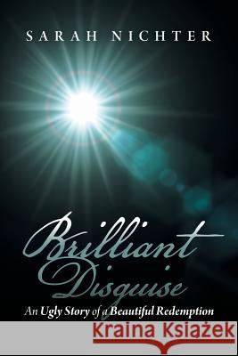 Brilliant Disguise: An Ugly Story of a Beautiful Redemption Nichter, Sarah 9781480803756 Archway - książka