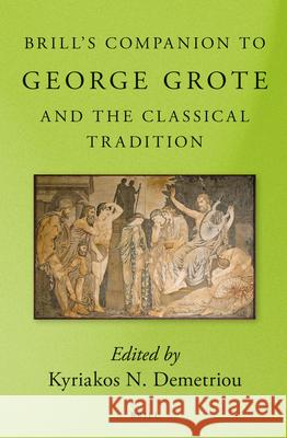 Brill's Companion to George Grote and the Classical Tradition Kyriakos N. Demetriou 9789004269101 Brill Academic Publishers - książka