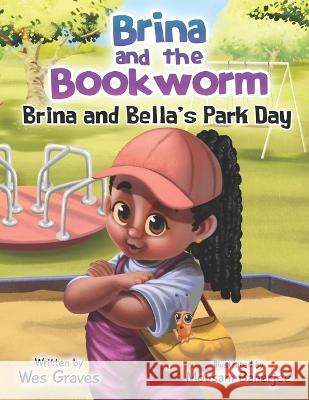 Brina and the Bookworm: Brina and Bella's Park Day Wes Graves 9781734338966 One Village Publishing - książka