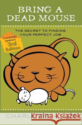 Bring a Dead Mouse, 3rd Edition: The Secret to Finding Your Perfect Job Charlotte A. Lee 9780990535331 B.A.D. Mouse Publishing - książka