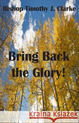 Bring Back the Glory Timothy J. Clarke 9781479331826 Createspace Independent Publishing Platform - książka
