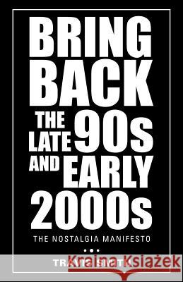 Bring Back the Late 90S and Early 2000S: The Nostalgia Manifesto Smith, Travis 9781504313452 Balboa Press Au - książka