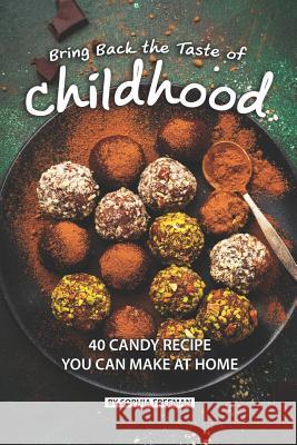 Bring Back the Taste of Childhood: 40 Candy Recipe you can make at Home Sophia Freeman 9781075871146 Independently Published - książka