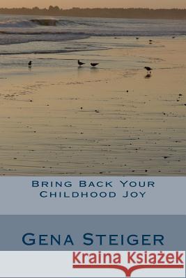 Bring Back Your Childhood Joy Gena Steiger 9781545102251 Createspace Independent Publishing Platform - książka