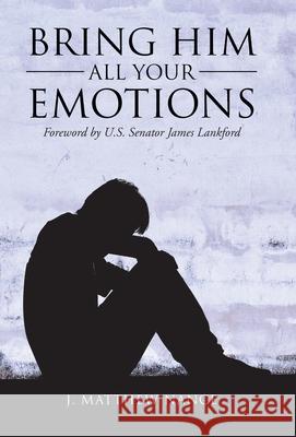 Bring Him All Your Emotions J Matthew Nance, U S Senator James Lankford 9781664215740 WestBow Press - książka