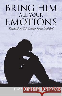 Bring Him All Your Emotions J Matthew Nance, U S Senator James Lankford 9781664215757 WestBow Press - książka