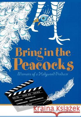 Bring in the Peacocks . . . or Memoirs of a Hollywood Producer Moonjean, Hank 9781418434113 Authorhouse - książka