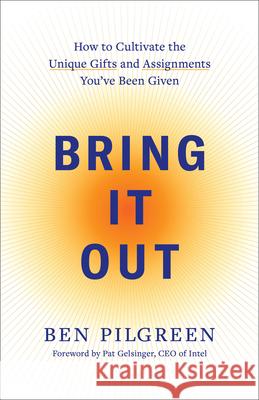 Bring It Out: How to Cultivate the Unique Gifts and Assignments You've Been Given Ben Pilgreen Pat Gelsinger 9780800745776 Fleming H. Revell Company - książka