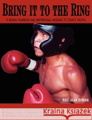 Bring it to the Ring: A boxing yearbook and inspirational message to today's youths Rineer, Eric Alan 9781420827637 Authorhouse - książka