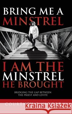 Bring Me a Minstrel - I am the Minstrel He Brought: Bridging the Gap Between the Priest and Levite Courtney C. Moore 9781098006358 Christian Faith Publishing, Inc - książka