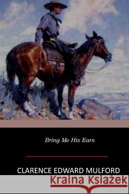 Bring Me His Ears Clarence Edward Mulford 9781546767091 Createspace Independent Publishing Platform - książka