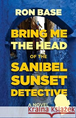 Bring Me the Head of the Sanibel Sunset Detective Ron Base 9780994064585 West-End Books - książka