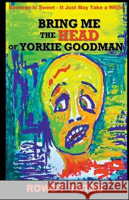 Bring Me the Head of Yorkie Goodman Rowdy Yates 9780692387566 New Pulp Press - książka