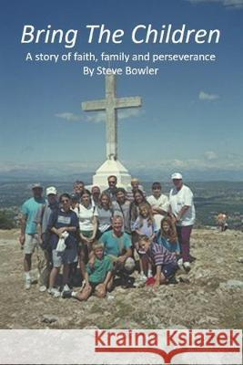 Bring The Children: A story of faith, family and perseverance Steve Bowler 9781687757920 Independently Published - książka