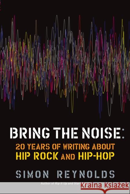 Bring the Noise: 20 Years of Writing about Hip Rock and Hip Hop Simon Reynolds 9781593764012 Soft Skull Press - książka