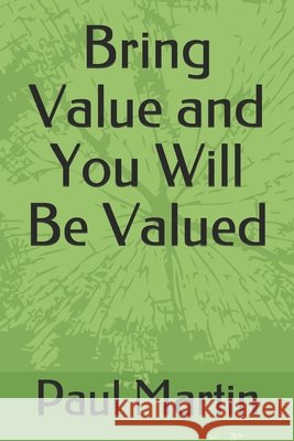 Bring Value and You Will Be Valued Martin, Paul 9798595274982 Independently Published - książka