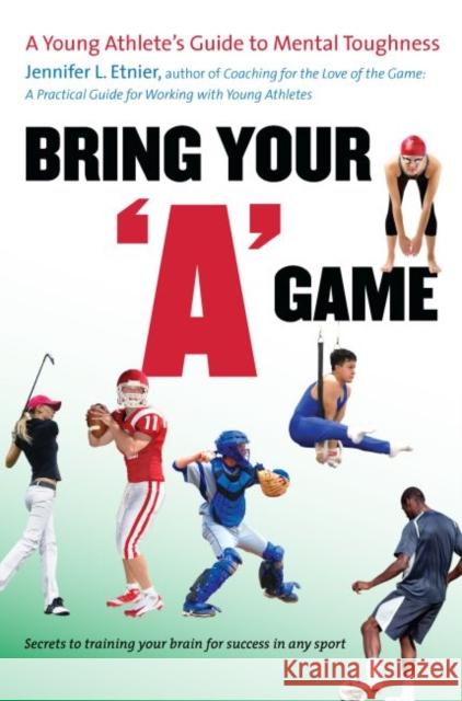 Bring Your a Game: A Young Athlete's Guide to Mental Toughness Etnier, Jennifer L. 9780807859902 University of North Carolina Press - książka