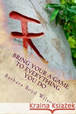 Bring Your A-GAME to Everything You Do: Attitudes and Actions that Drive Achievement Wilson, Barbara Boyd 9781534960121 Createspace Independent Publishing Platform - książka