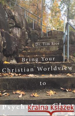 Bring Your Christian Worldview to Psychology Class: Make Psychology Christian Again Timothy S. Rice 9780981558783 Rocking R Ventures - książka