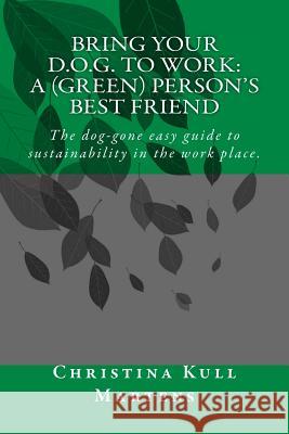 Bring your D.O.G. to Work: A (Green) Person's Best Friend: The dog-gone easy guide to sustainability in the work place. Martens, Christina Kull 9780692397930 Green Heeled Publishers - książka