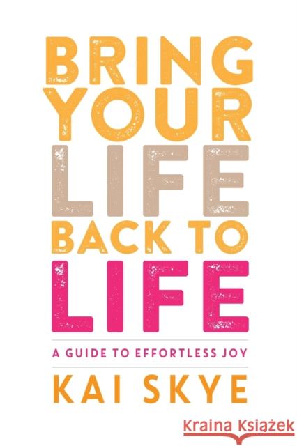 Bring Your Life Back to Life: A Guide to Effortless Joy Kai Skye 9780998149042 Thousand Headed Man, LLC - książka