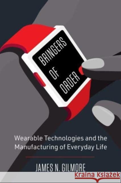 Bringers of Order: Wearable Technologies and the Manufacturing of Everyday Life James N. Gilmore 9780520410138 University of California Press - książka