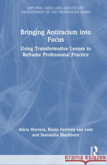 Bringing Antiracism Into Focus: Using Transformative Lenses to Reframe Professional Practice Alicia Herrera Kevin Ferreir Samantha Blackburn 9781032448404 Routledge - książka
