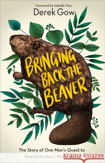 Bringing Back the Beaver: The Story of One Man's Quest to Rewild Britain's Waterways Derek Gow 9781603589963 Chelsea Green Publishing Co - książka