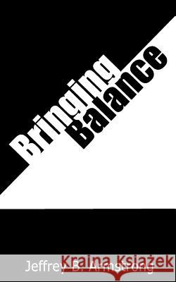 Bringing Balance Jeffrey B. Armstrong 9781478114819 Createspace Independent Publishing Platform - książka