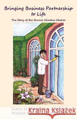 Bringing Business Partnership to Life: The Story of the Brunei Window Washer James D. Kirkpatric Wendy Kayser Kirkpatrick 9781491032879 Createspace - książka