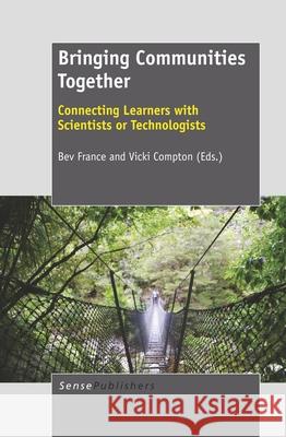 Bringing Communities Together : Connecting Learners with Scientists or Technologists Bev France Vicki Compton 9789460917899 Sense Publishers - książka