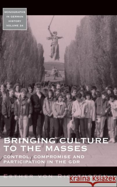 Bringing Culture to the Masses: Control, Compromise and Participation in the GDR Esther von Richthofen 9781845454586 Berghahn Books - książka