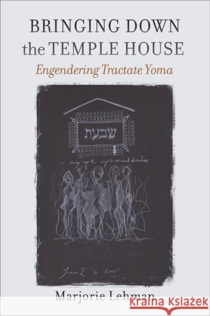 Bringing Down the Temple House: Engendering Tractate Yoma Marjorie Lehman 9781684580880 Brandeis University Press - książka